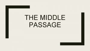 THE MIDDLE PASSAGE ATLANTIC SLAVE TRADE In order