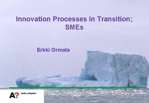 Innovation Processes in Transition SMEs Erkki Ormala Innovation