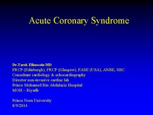 Acute Coronary Syndrome Dr Tarek Elhussein MD FRCP