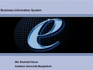 Business Information System Md Rashedul Hasan Southern University