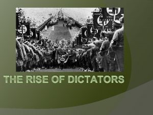 THE RISE OF DICTATORS Dictators Totalitarianism Dictator A