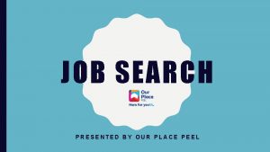 JOB SEARCH PRESENTED BY OUR PLACE PEEL AGENDA