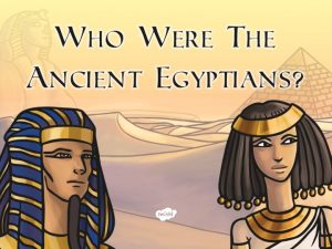 The Ancient Egyptians Ancient means that something existed