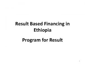Result Based Financing in Ethiopia Program for Result