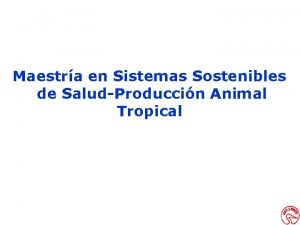 Maestra en Sistemas Sostenibles de SaludProduccin Animal Tropical