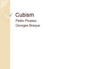Cubism Pablo Picasso Georges Braque Cubism Cubism was