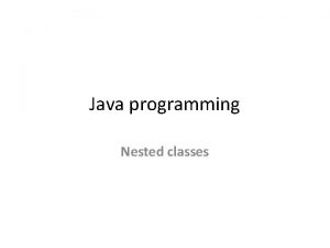 Java programming Nested classes Nested classes A class