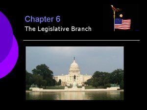 Chapter 6 The Legislative Branch House of Representatives