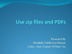 Use zip files and PDFs Presented By Minakshi
