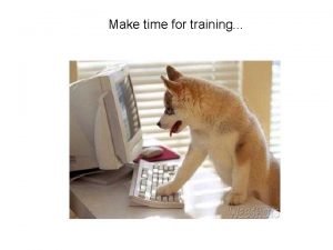 Make time for training Because training NEVER ENDS