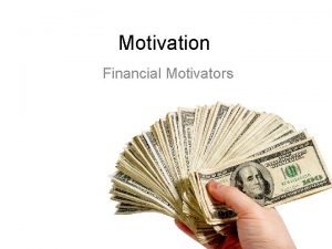 Motivation Financial Motivators Why do people go to