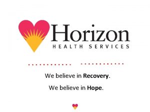 We believe in Recovery We believe in Hope