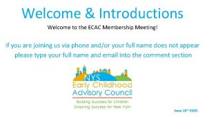Welcome Introductions Welcome to the ECAC Membership Meeting
