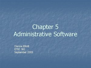 Chapter 5 Administrative Software Dianne Elliott ETEC 562