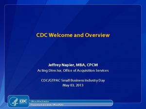 CDC Welcome and Overview Jeffrey Napier MBA CPCM