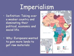 Imperialism Definition Taking over a weaker country and