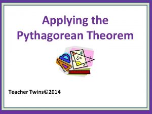 Applying the Pythagorean Theorem Teacher Twins 2014 Warm