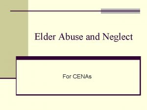 Elder Abuse and Neglect For CENAs What is