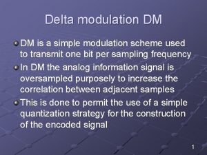 Delta modulation DM DM is a simple modulation