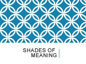 SHADES OF MEANING We call words that have