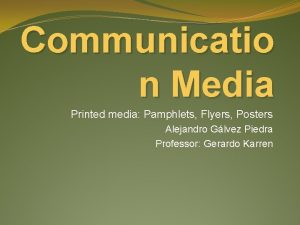 Communicatio n Media Printed media Pamphlets Flyers Posters