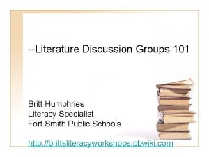 Literature Discussion Groups 101 Britt Humphries Literacy Specialist