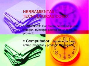 HERRAMIENTAS TECNOLGICAS COMO Internet Por medio de ella