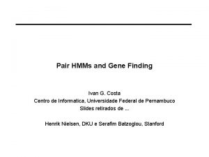 Pair HMMs and Gene Finding Ivan G Costa
