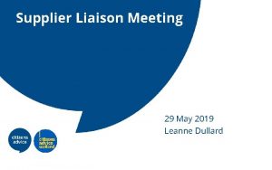 Supplier Liaison Meeting 29 May 2019 Leanne Dullard