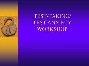 TESTTAKING TEST ANXIETY WORKSHOP WHAT IT TAKES TO