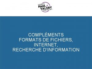 COMPLMENTS FORMATS DE FICHIERS INTERNET RECHERCHE DINFORMATION FORMATS