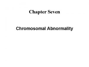 Chapter Seven Chromosomal Abnormality Acknowledgment Addis Ababa University