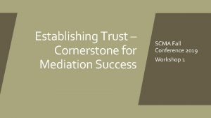 Establishing Trust Cornerstone for Mediation Success SCMA Fall