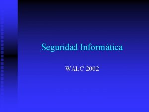 Seguridad Informtica WALC 2002 Que es seguridad informtica