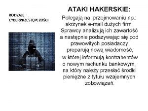 RODZAJE CYBERPRZESTPCZOCI ATAKI HAKERSKIE Polegaj na przejmowaniu np