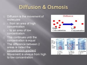 Diffusion Osmosis Diffusion is the movement of molecules