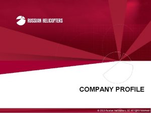 COMPANY PROFILE 2013 Russian Helicopters JSC All rights