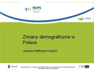 Zmiany demograficzne w Polsce Joanna HoffmannAulich Projekt systemowy