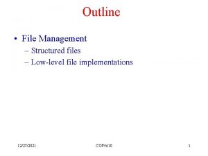 Outline File Management Structured files Lowlevel file implementations