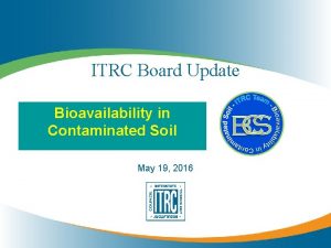 ITRC Board Update Bioavailability in Contaminated Soil May