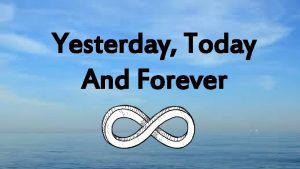 Yesterday Today And Forever Things will always be
