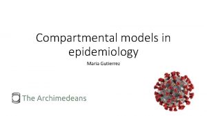 Compartmental models in epidemiology Maria Gutierrez Epidemiology What