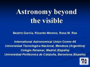 Astronomy beyond the visible Beatriz Garca Ricardo Moreno