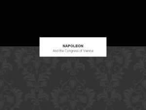 NAPOLEON And the Congress of Vienna EFFECTS OF