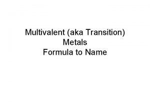 Multivalent aka Transition Metals Formula to Name Definition