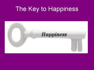 The Key to Happiness Happiness Impossible to define