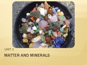 UNIT 2 MATTER AND MINERALS ROCKS AND MINERALS