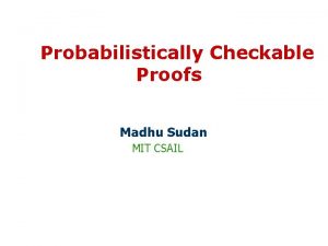 Probabilistically Checkable Proofs Madhu Sudan MIT CSAIL Happy