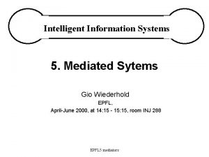 Intelligent Information Systems 5 Mediated Sytems Gio Wiederhold