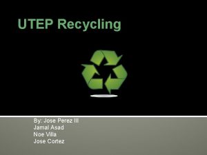 UTEP Recycling By Jose Perez III Jamal Asad